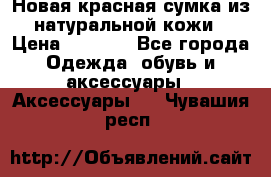 Новая красная сумка из натуральной кожи › Цена ­ 3 990 - Все города Одежда, обувь и аксессуары » Аксессуары   . Чувашия респ.